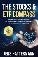 The Stocks & ETF Compass: A Guide to Wealth, High Standard of Living, and Secure Retirement through Intelligent Investment in the Stock Market and Passive Income – Including Starter Guide