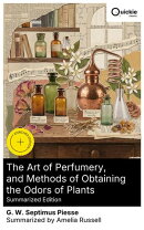 The Art of Perfumery, and Methods of Obtaining the Odors of Plants (Summarized Edition)