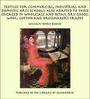 Textiles For Commercial, Industrial and Domestic Arts Schools; Also Adapted to Those Engaged in Wholesale an…