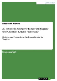 Zu Jerome D. Salingers 'F?nger im Roggen' und Christian Krachts 'Faserland' Moderne und Postmoderne Adoleszenzliteratur im Vergleich【電子書籍】[ Friederike Kloebe ]