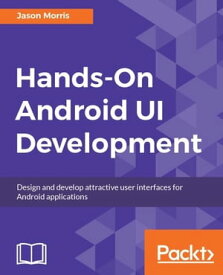 Hands-On Android UI Development Master the art of creating impressive and reactive UIs for mobile applications on the latest version of Android Oreo.【電子書籍】[ Jason Morris ]