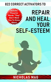 822 Correct Activators to Repair and Heal Your Self-esteem【電子書籍】[ Nicholas Mag ]