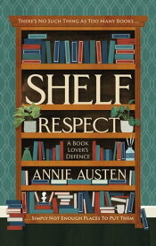 Shelf Respect A Book Lovers' Guide to Curating Book Shelves at Home【電子書籍】[ Annie Austen ]