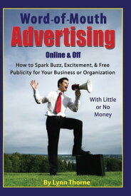 Word-of-Mouth Advertising Online and Off: How to Spark Buzz, Excitement, and Free Publicity for Your Business or Organization -- With Little or No Money【電子書籍】[ Lynn Thorne ]