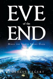 Eve of the End When the Earth Turns Dark Volume 1【電子書籍】[ Forrest Fegert ]