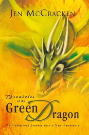 Chronicles of the Green Dragon An Unfinished Journey into a New Awareness【電子書籍】[ Jen McCracken ]