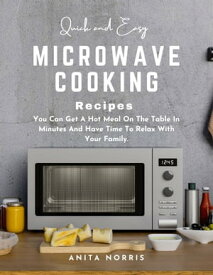 Quick and Easy Microwave Cooking Recipes You Can Get A Hot Meal On The Table In Minutes And Have Time To Relax With Your Family【電子書籍】[ Anita Norris ]