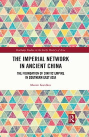 The Imperial Network in Ancient China The Foundation of Sinitic Empire in Southern East Asia【電子書籍】[ Maxim Korolkov ]