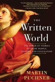 The Written World The Power of Stories to Shape People, History, and Civilization【電子書籍】[ Martin Puchner ]