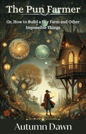 The Pun Farmer: Or, How to Build a Sky Farm and Other Impossible Things Pun Farmer, #1【電子書籍】[ Autumn Dawn ]