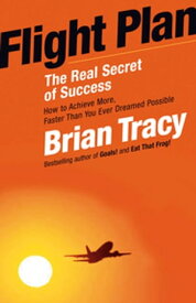 Flight Plan The Real Secret of Success【電子書籍】[ Brian Tracy ]