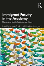 Immigrant Faculty in the Academy Narratives of Identity, Resilience, and Action【電子書籍】