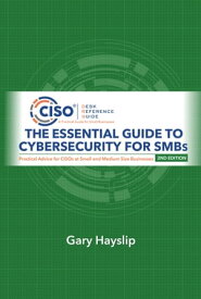 The Essential Guide to Cybersecurity for SMBs Practical Advice for CISOs at Small and Medium Size Businesses【電子書籍】[ Gary Hayslip ]