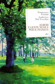 Alberi e gente nuova per il pianeta【電子書籍】[ Francesco Ferrini ]