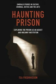 Haunting Prison Exploring the Prison as an Abject and Uncanny Institution【電子書籍】[ Tea Fredriksson ]
