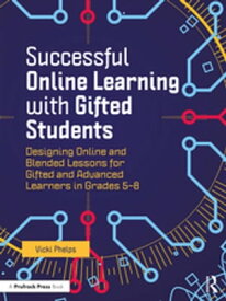 Successful Online Learning with Gifted Students Designing Online and Blended Lessons for Gifted and Advanced Learners in Grades 5?8【電子書籍】[ Vicki Phelps ]