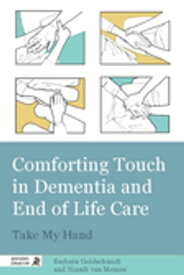 Comforting Touch in Dementia and End of Life Care Take My Hand【電子書籍】[ Barbara Goldschmidt ]