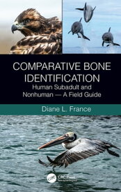 Comparative Bone Identification Human Subadult and Nonhuman - A Field Guide【電子書籍】[ Diane L. France ]