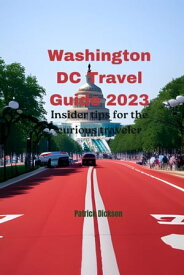 Washington DC Travel Guide 2023 Insider tips for the curious traveler【電子書籍】[ Patrick Dickson ]