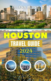 HOUSTON TRAVEL GUIDE 2024 Updated Complete Travel Companion to Discover Must-Visit Destinations in Houston, Unveil Hidden Gems & Plan Perfect Trip to a Dynamic City【電子書籍】[ Ellena Blunt ]