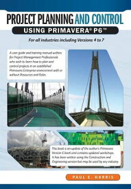 Project Planning & Control Using Primavera P6 - For all industries including Versions 4 to 7【電子書籍】[ Paul E Harris ]