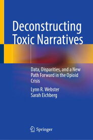 Deconstructing Toxic Narratives Data, Disparities, and a New Path Forward in the Opioid Crisis【電子書籍】[ Lynn R. Webster ]