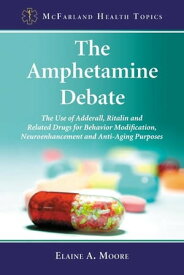 The Amphetamine Debate The Use of Adderall, Ritalin and Related Drugs for Behavior Modification, Neuroenhancement and Anti-Aging Purposes【電子書籍】[ Elaine A. Moore ]