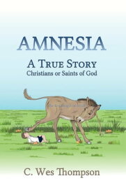 AMNESIA: A True Story Christians or Saints of God【電子書籍】[ C. Wes Thompson ]
