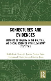 Conjectures and Evidences Methods of Inquiry in the Political and Social Sciences with Elementary Statistics【電子書籍】[ Rakhahari Chatterji ]