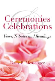 Ceremonies & Celebrations Vows, Tributes and Readings【電子書籍】[ Dally R Messenger ]