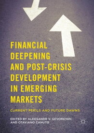 Financial Deepening and Post-Crisis Development in Emerging Markets Current Perils and Future Dawns【電子書籍】