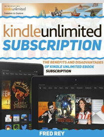 Kindle Unlimited Subscription: The Benefits and Disadvantages of Kindle Unlimited eBook Subscription【電子書籍】[ Fred Rey ]