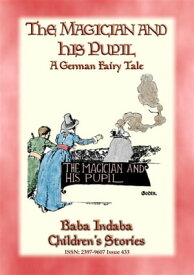 THE MAGICIAN AND HIS PUPIL - A German Fairy Tale with a lesson Baba Indaba Children's Stories - Issue 433【電子書籍】[ Anon E. Mouse ]