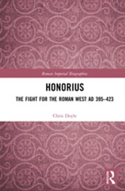 Honorius The Fight for the Roman West AD 395-423【電子書籍】[ Chris Doyle ]