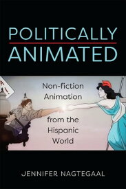 Politically Animated Non-fiction Animation from the Hispanic World【電子書籍】[ Jennifer Nagtegaal ]