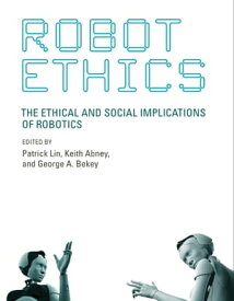 Robot Ethics The Ethical and Social Implications of Robotics【電子書籍】
