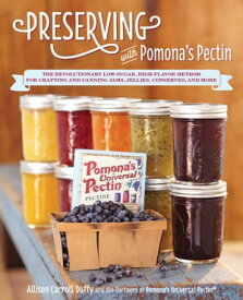 Preserving with Pomona's Pectin The Revolutionary Low-Sugar, High-Flavor Method for Crafting and Canning Jams, Jellies, Conserves, and More【電子書籍】[ Allison Carroll Duffy ]