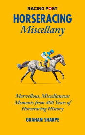 The Racing Post Horseracing Miscellany Marvellous, Miscellaneous Moments from 400 years of Horseracing History【電子書籍】[ Amanda Tanner ]
