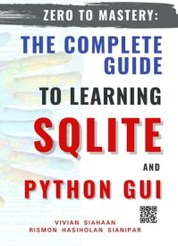 ZERO TO MASTERY: THE COMPLETE GUIDE TO LEARNING SQLITE AND PYTHON GUI【電子書籍】[ Vivian Siahaan ]
