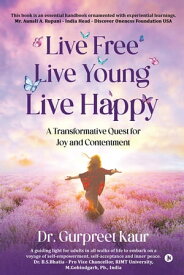 Live Free Live Young Live Happy A Transformative Quest for Joy and Contentment【電子書籍】[ Dr. Gurpreet Singh ]