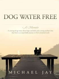 Dog Water Free, A Memoir A coming-of-age story about an improbable journey to find emotional truth【電子書籍】[ Michael Jay ]