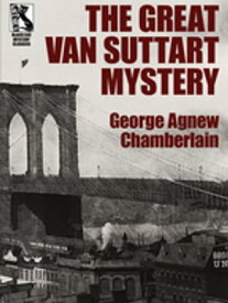 The Great Van Suttart Mystery【電子書籍】[ George Agnew Chamberlain ]