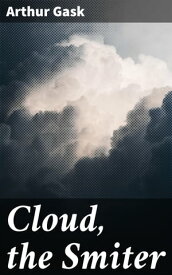 Cloud, the Smiter【電子書籍】[ Arthur Gask ]