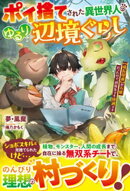 ポイ捨てされた異世界人のゆるり辺境ぐらし〜【成長促進】が万能だったので、追放先でも快適です〜【SS付き】