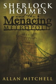 Sherlock Holmes and The Menacing Metropolis【電子書籍】[ Allan Mitchell ]