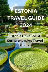 ESTONIA TRAVEL GUIDE 2024 Estonia Unveiled: A Comprehensive Travel Guide【電子書籍】[ Lincoln Samuel ]