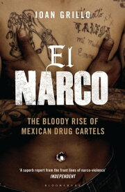El Narco The Bloody Rise of Mexican Drug Cartels【電子書籍】[ Ioan Grillo ]
