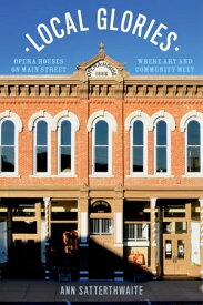 Local Glories Opera Houses on Main Street, Where Art and Community Meet【電子書籍】[ Ann Satterthwaite ]
