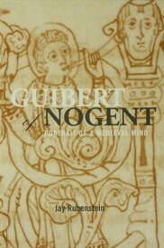 Guibert of Nogent Portrait of a Medieval Mind【電子書籍】[ Jay Rubenstein ]