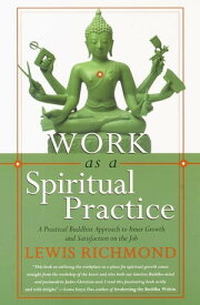 Work as a Spiritual Practice A Practical Buddhist Approach to Inner Growth and Satisfaction on the Job【電子書籍】[ Lewis Richmond ]